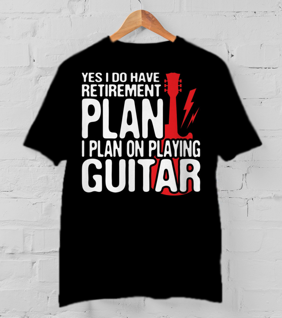 Yes I Do Have Retirement Plan I Plan On Playing Guitar T-Shirt