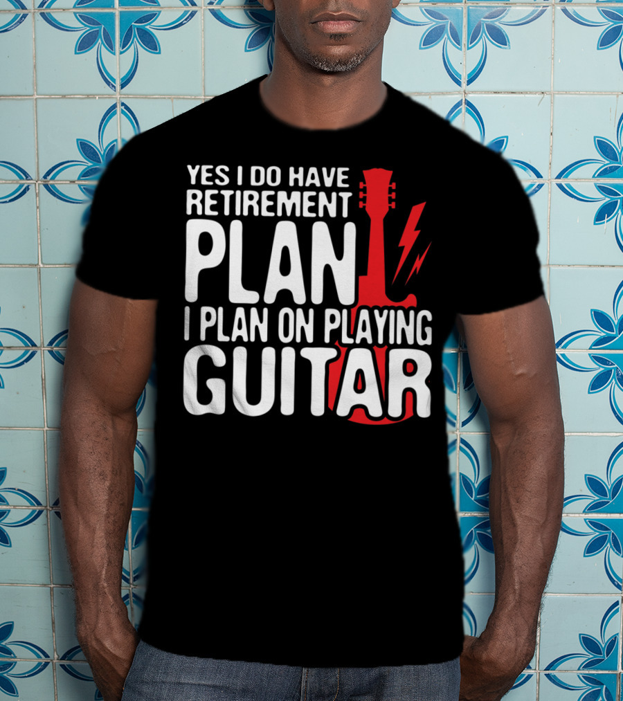 Yes I Do Have Retirement Plan I Plan On Playing Guitar T-Shirt