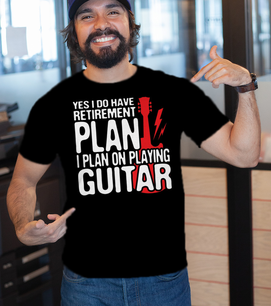 Yes I Do Have Retirement Plan I Plan On Playing Guitar T-Shirt