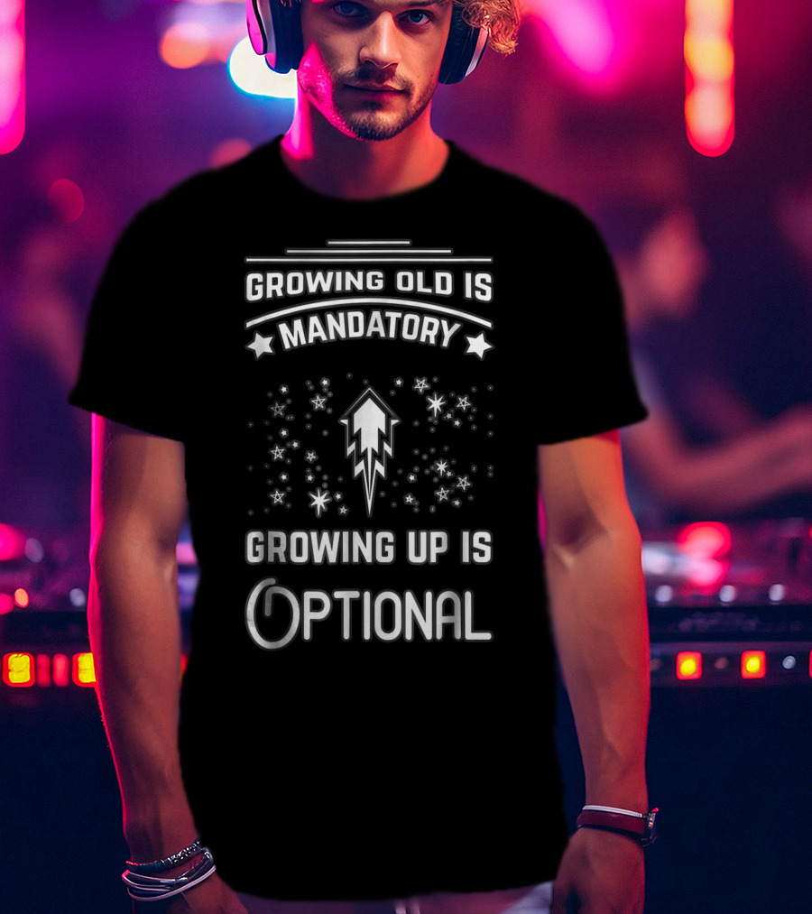Growing Old Is Mandatory Growing Up Is Optional Star T-Shirt