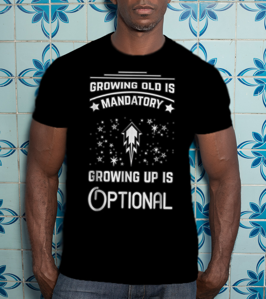 Growing Old Is Mandatory Growing Up Is Optional Star T-Shirt