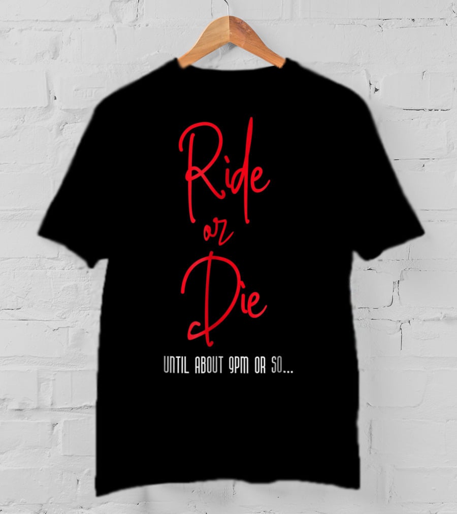 Ride Or Die Until About 9pm Or So Funny Mom Night Out T-Shirt