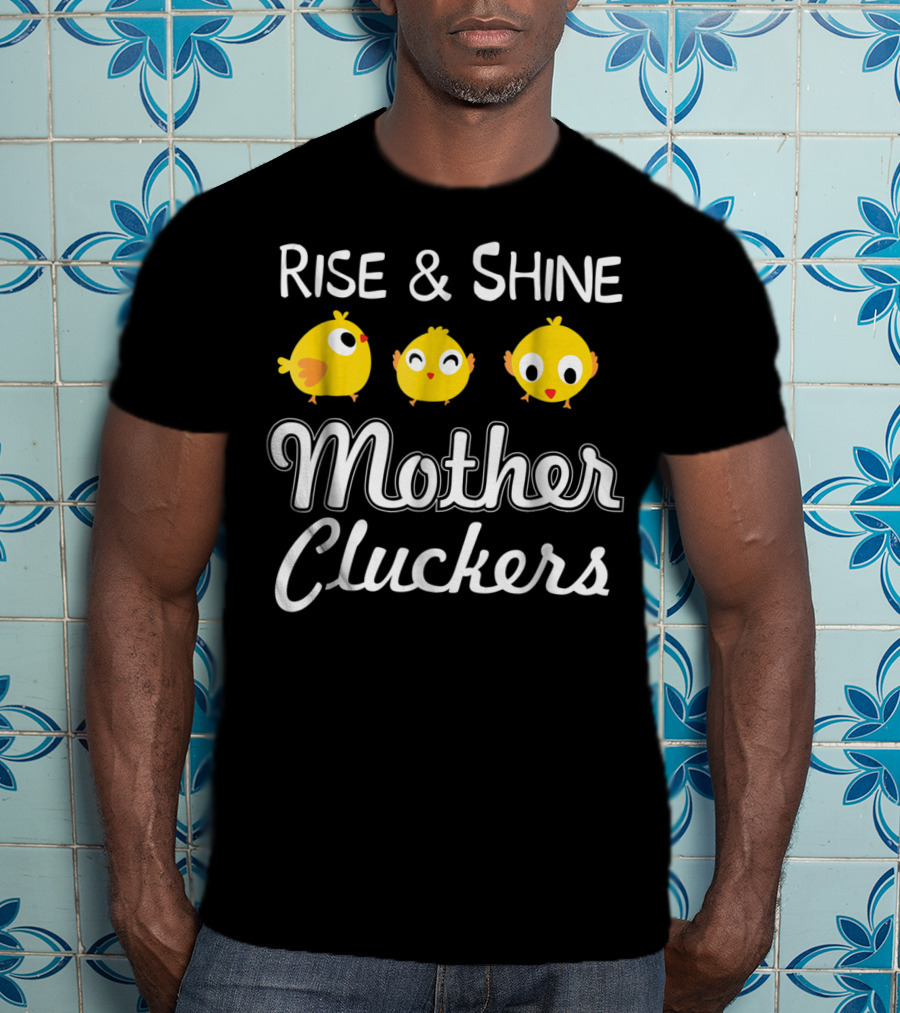 Rise And Shine Mother Cluckers Chick Trio T-Shirt