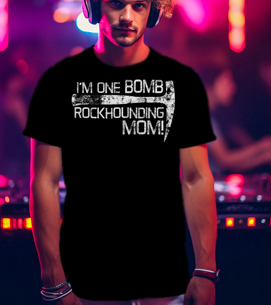 I'm One Bomb Rockhounding Mom Geologist Rock Mineral Enthusiast T-Shirt