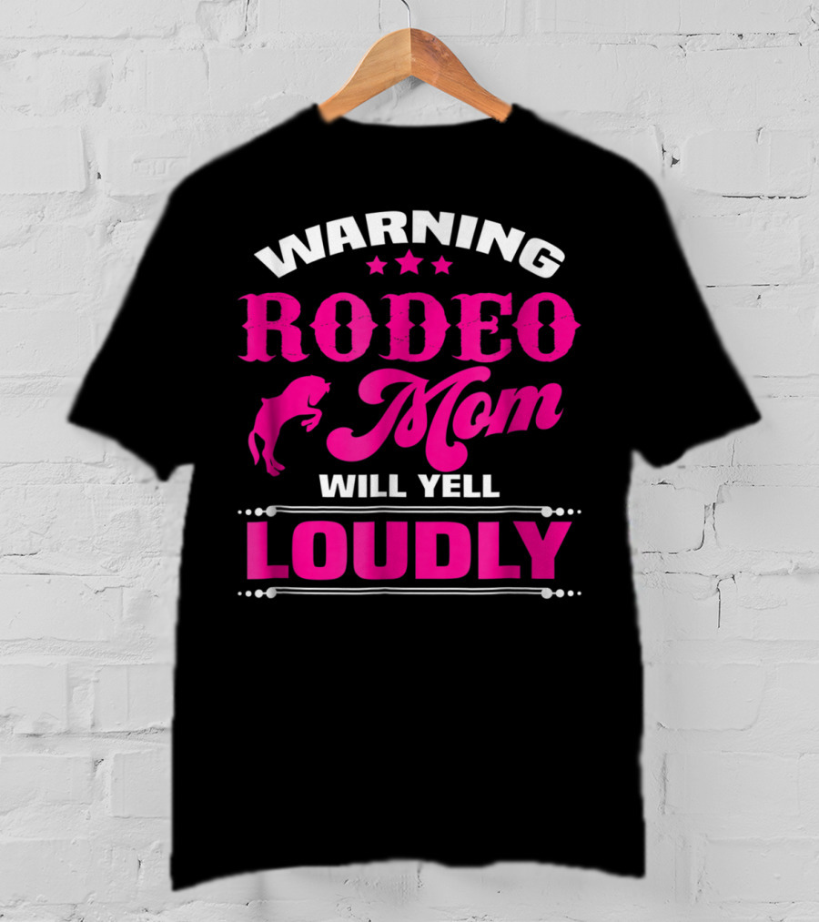 Warning Rodeo Mom Will Yell Loudly T-Shirt