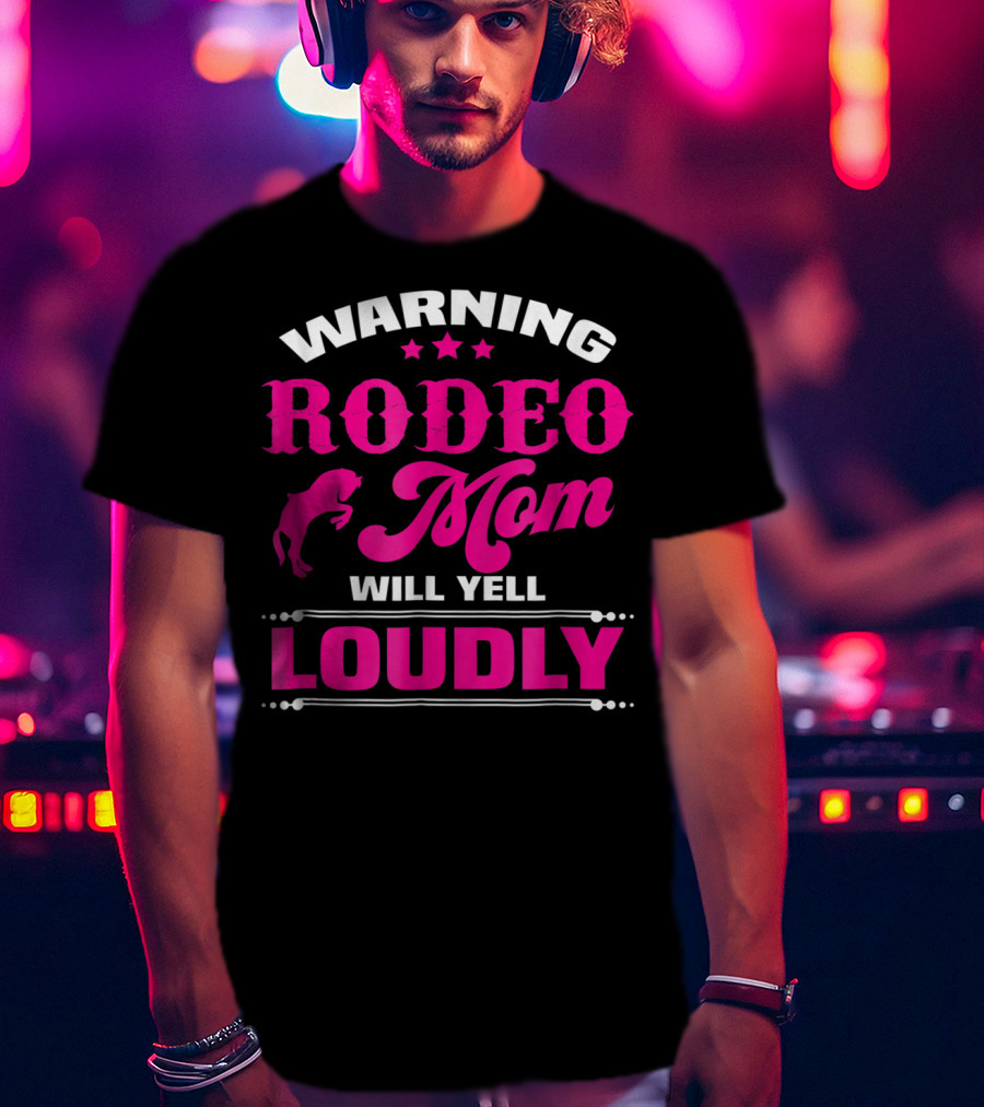 Warning Rodeo Mom Will Yell Loudly T-Shirt