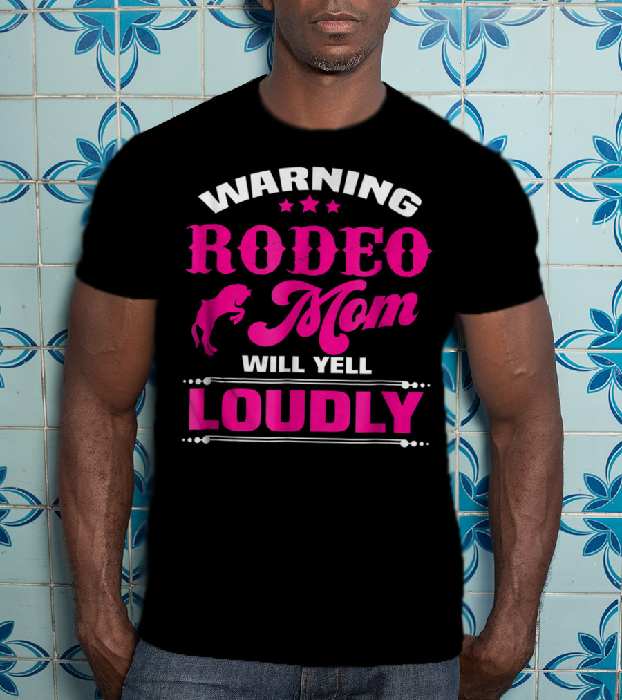 Warning Rodeo Mom Will Yell Loudly T-Shirt