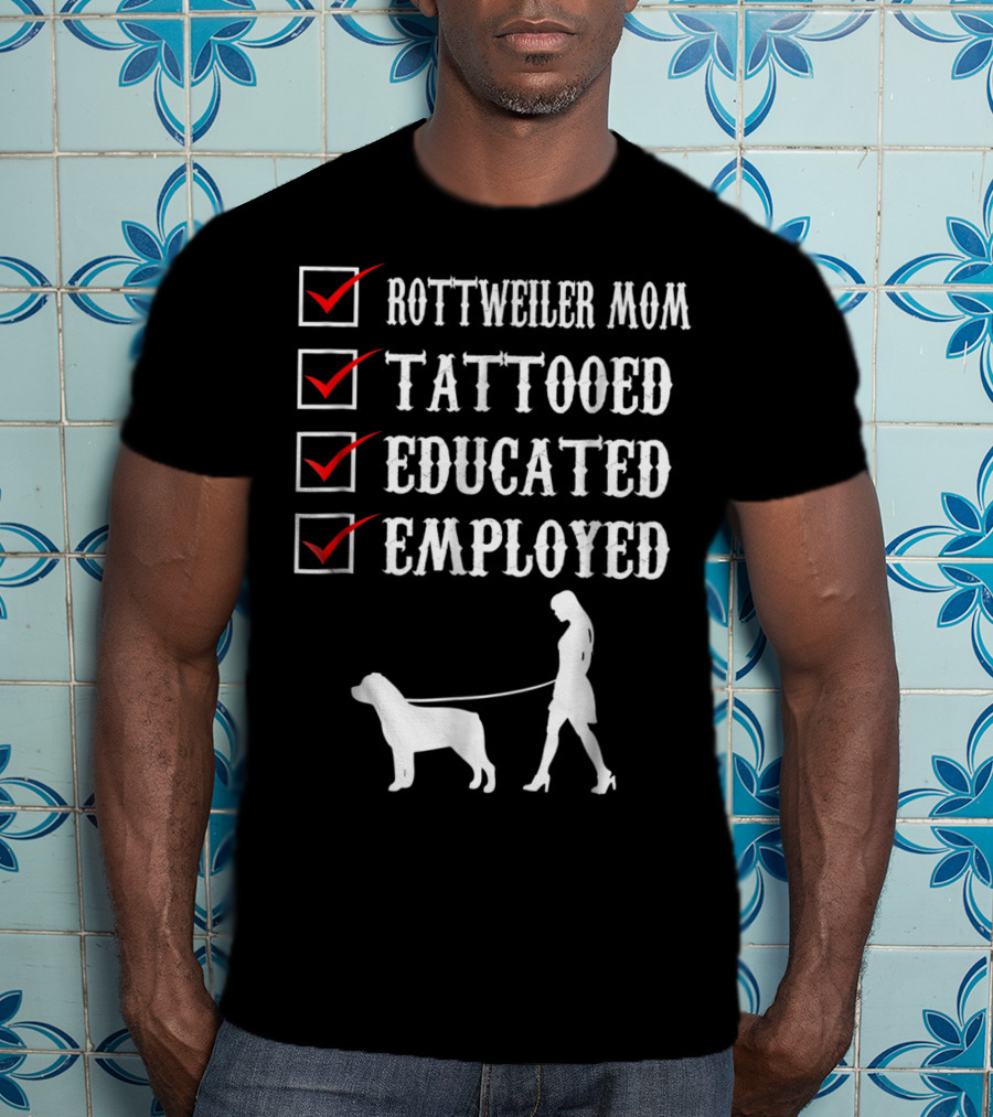 Rottweiler Mom Tattooed Educated Employed Rott Mom Checklist T-Shirt