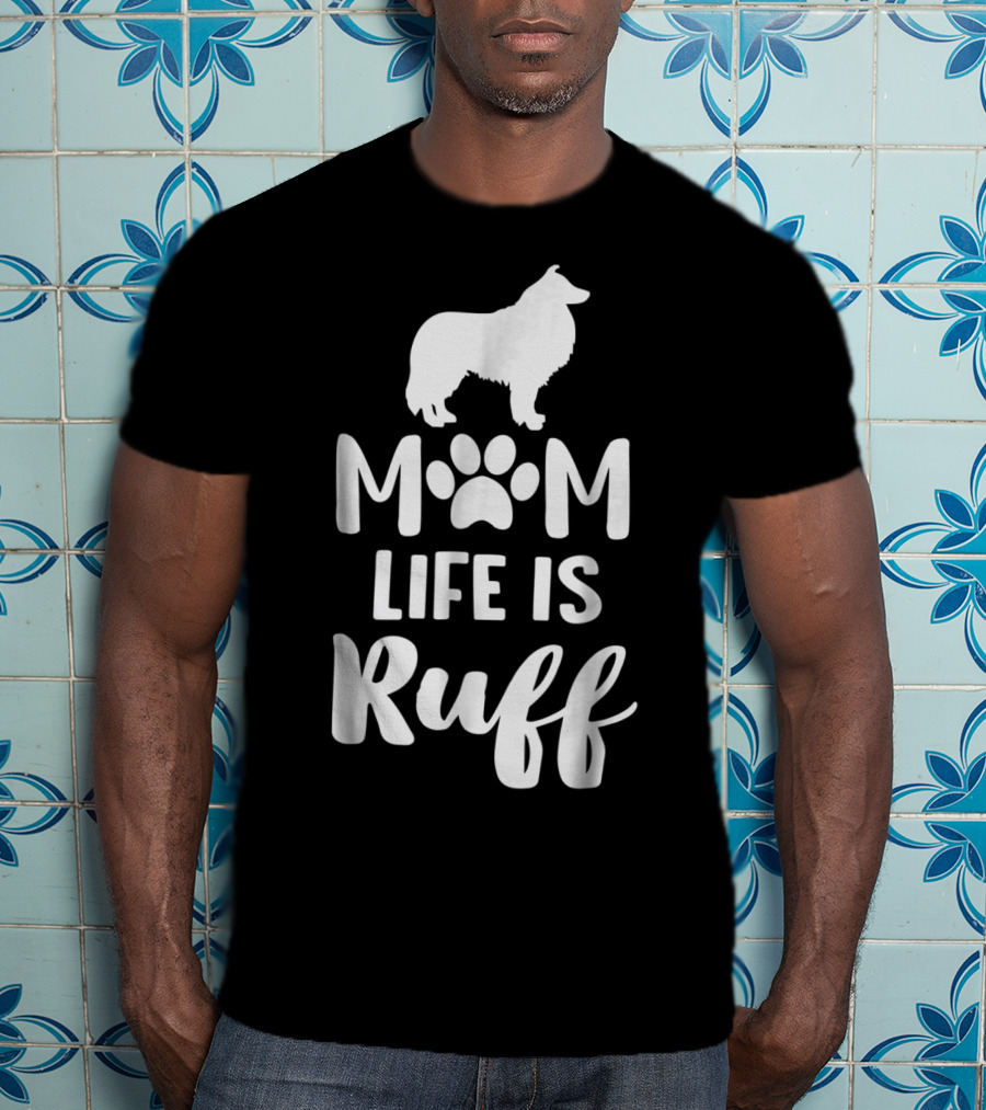 Rough Collie Mom Life Is Ruff T-Shirt