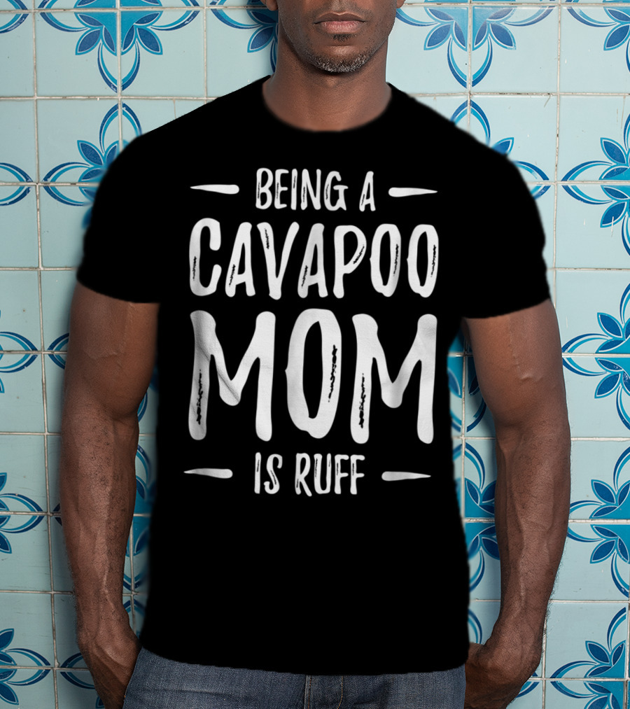 Being A Cavapoo Mom Is Ruff Funny Cavapoo Dog Mom T-Shirt