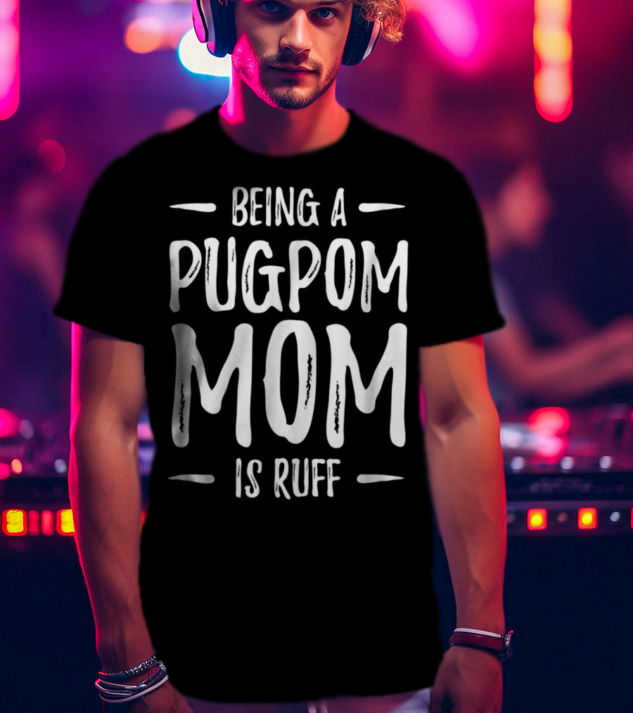 Being A Pugpom Mom Is Ruff Funny Pugpom Dog Mom T-Shirt