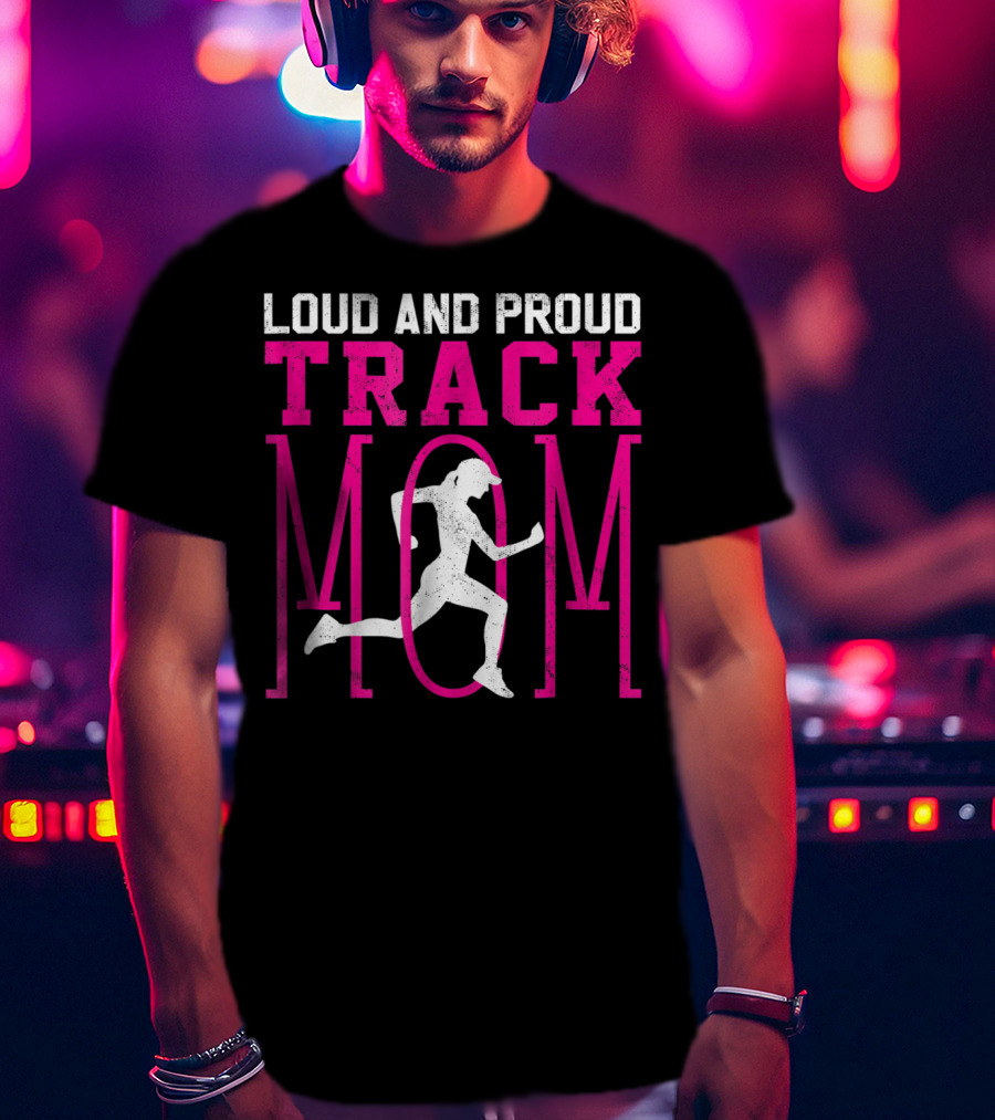 Loud And Proud Track Mom Running Enthusiast T-Shirt