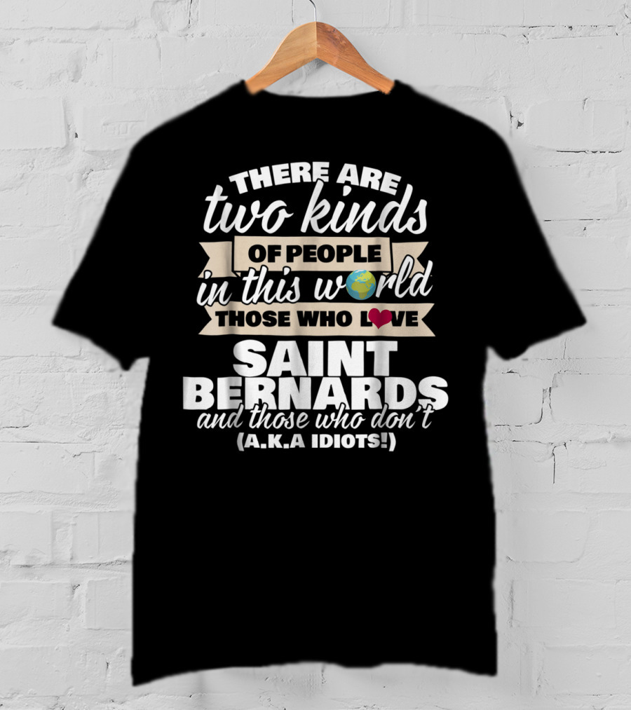 There Are Two Kinds Of People In This World Those Who Love Saint Bernards And Those Who Don't A.K.A Idiots T-Shirt