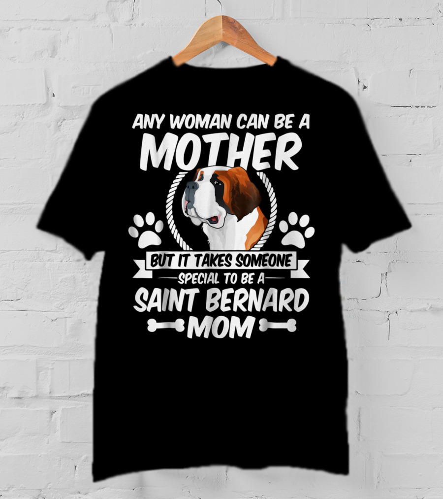 Any Woman Can Be A Mother But It Takes Someone Special To Be A Saint Bernard Mom T-Shirt