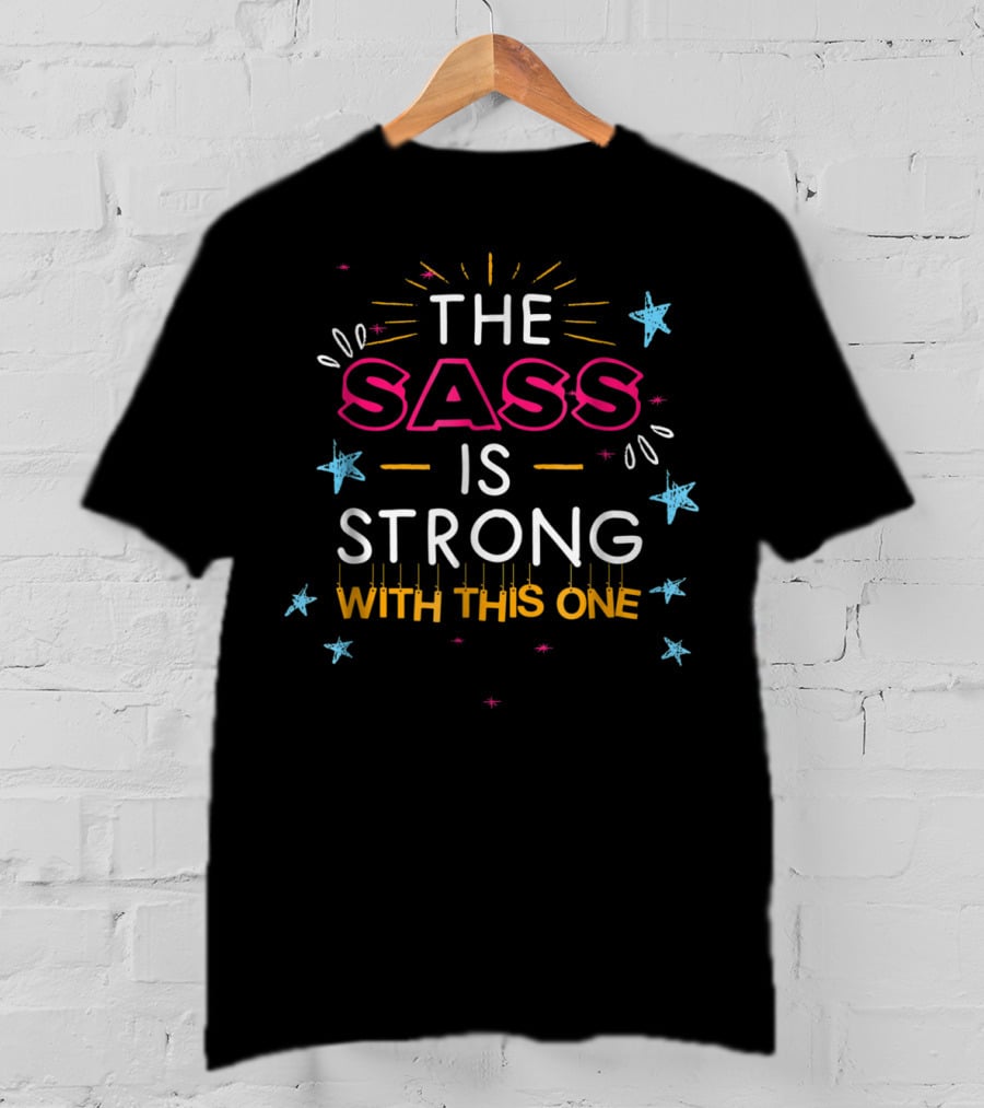 Sassy Mama The Sass Is Strong With This One Stars And Text T-Shirt