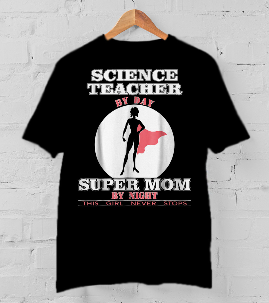 Science Teacher By Day Super Mom By Night This Girl Never Stops T-Shirt