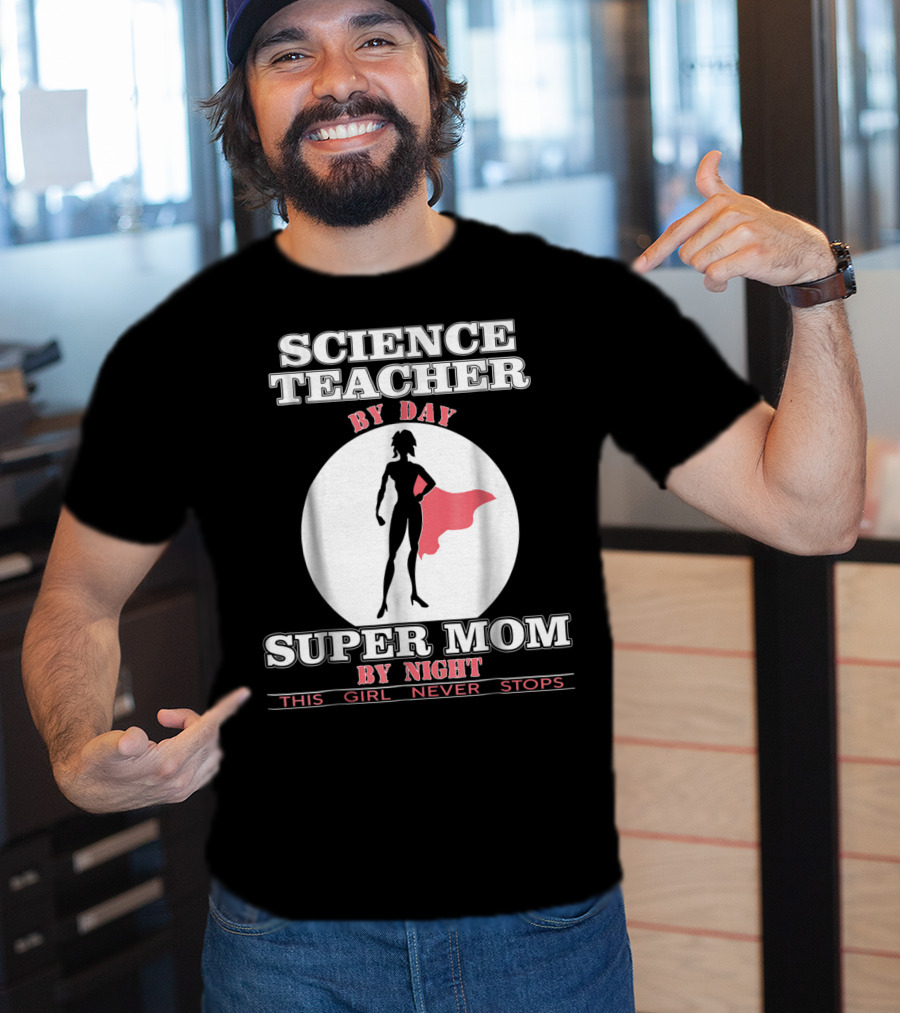 Science Teacher By Day Super Mom By Night This Girl Never Stops T-Shirt