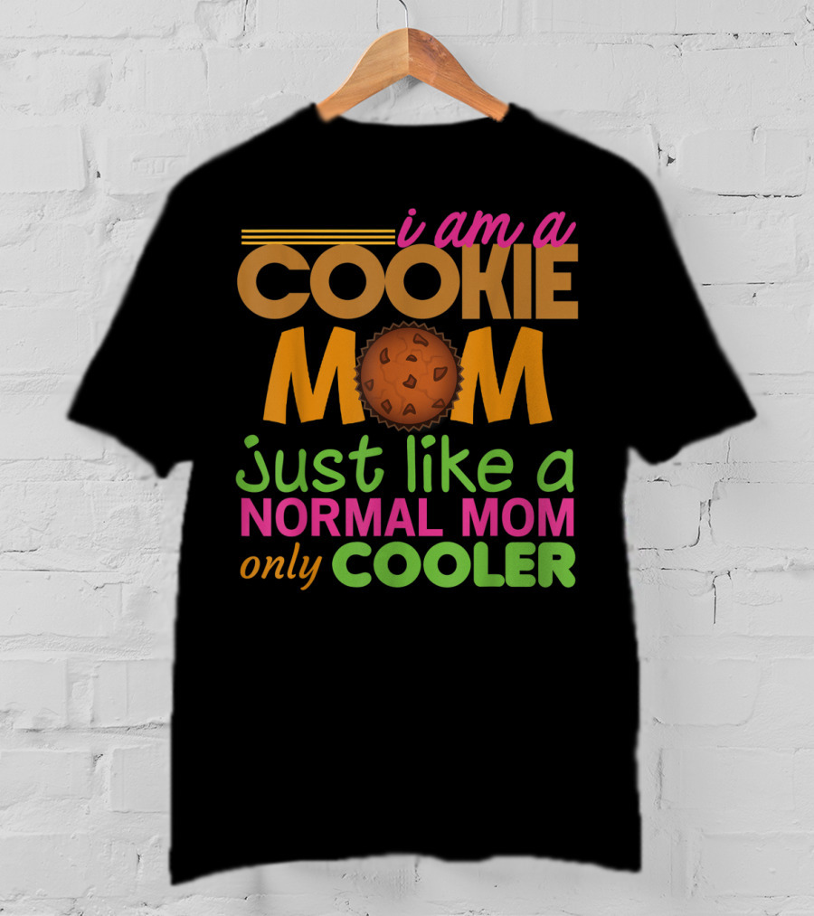I Am A Cookie Mom Just Like A Normal Mom Only Cooler T-Shirt