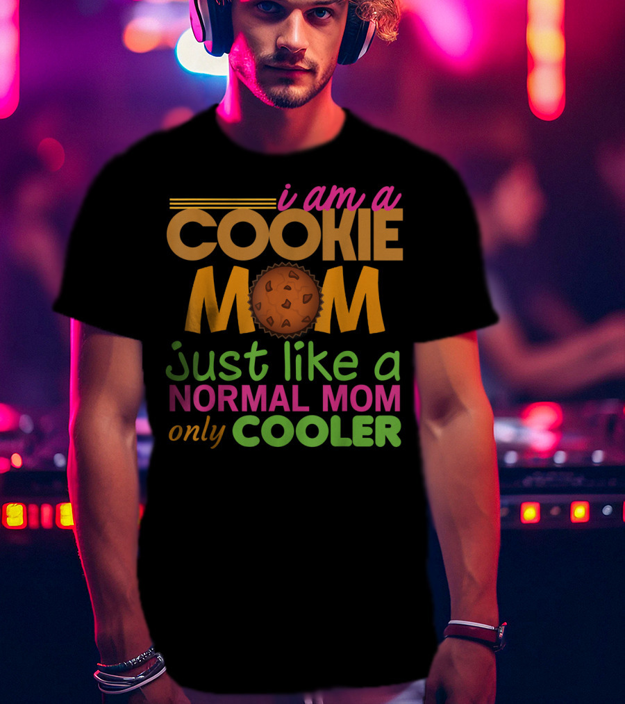 I Am A Cookie Mom Just Like A Normal Mom Only Cooler T-Shirt