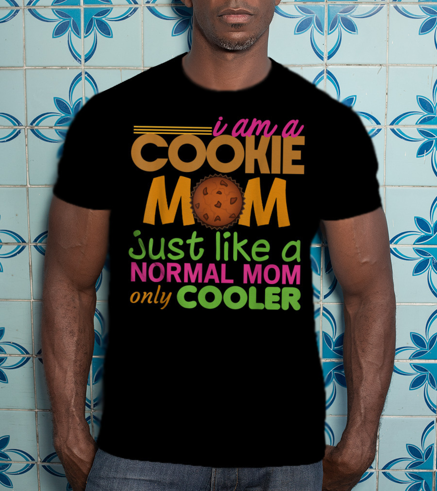 I Am A Cookie Mom Just Like A Normal Mom Only Cooler T-Shirt