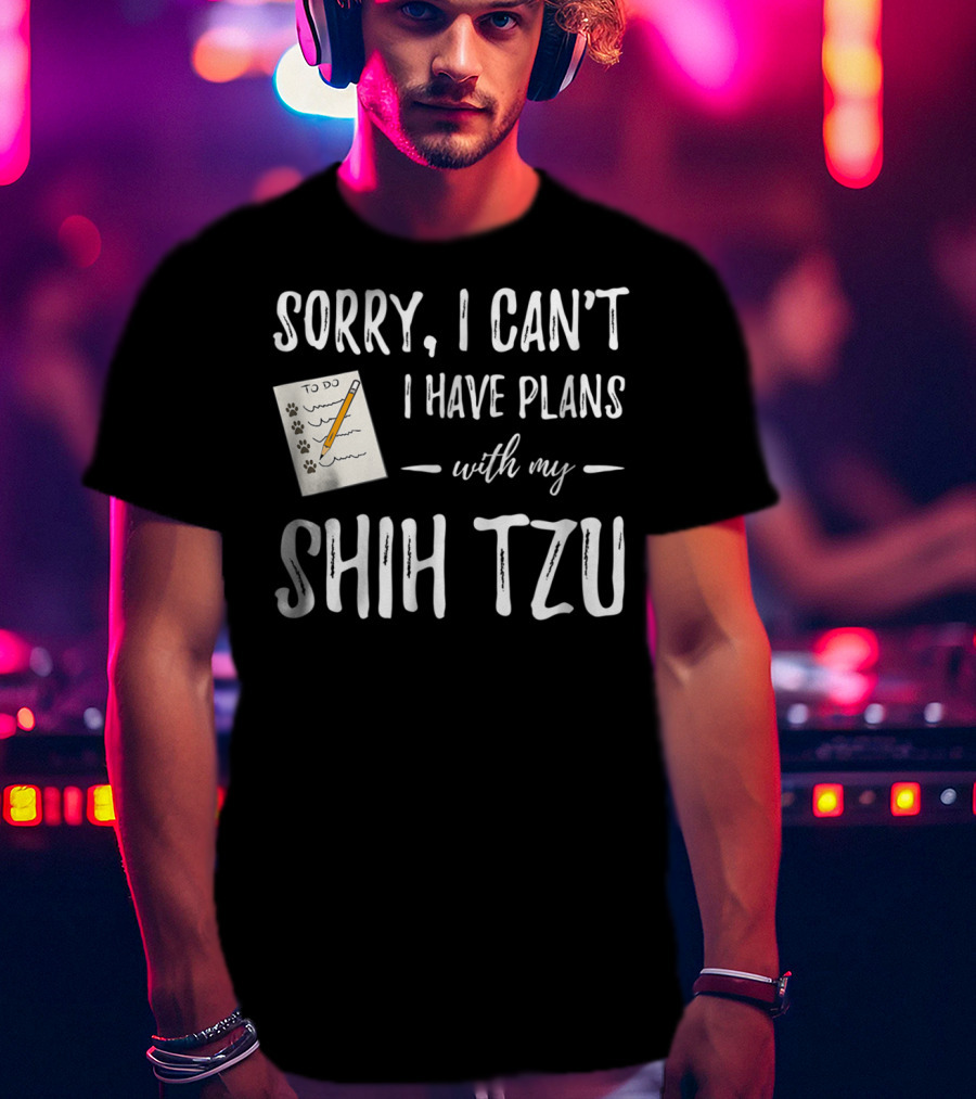Sorry I Can't I Have Plans With My Shih Tzu Dog Lover Mom T-Shirt