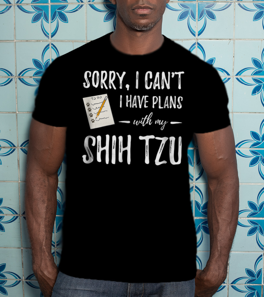 Sorry I Can't I Have Plans With My Shih Tzu Dog Lover Mom T-Shirt