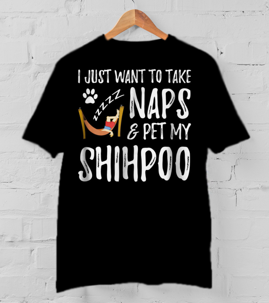 I Just Want To Take Naps And Pet My Shihpoo T-Shirt