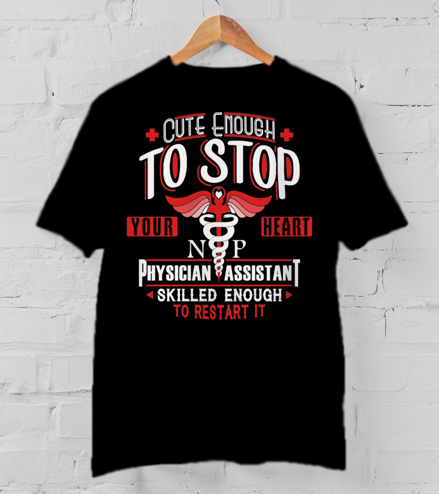 Cute Enough To Stop Your Heart NP PA Skilled Enough To Restart It T-Shirt