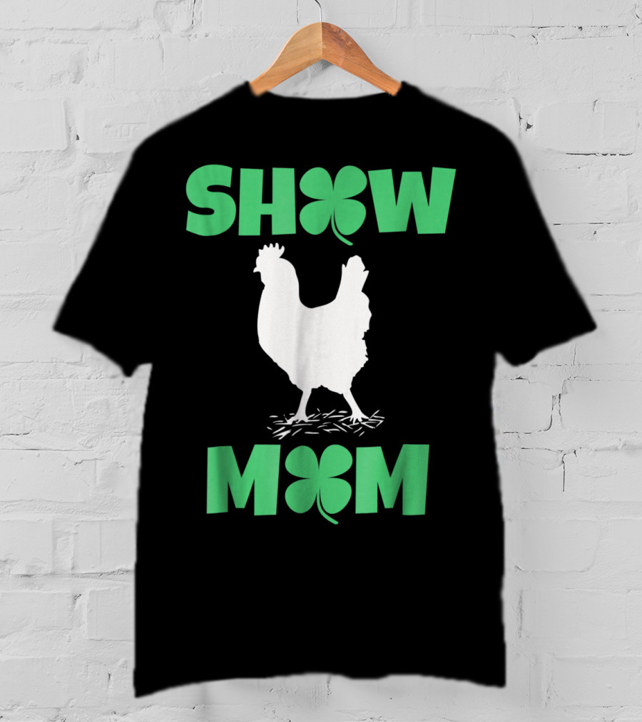 SHOW MOM Chicken Hen Rooster Clover Luck T-Shirt