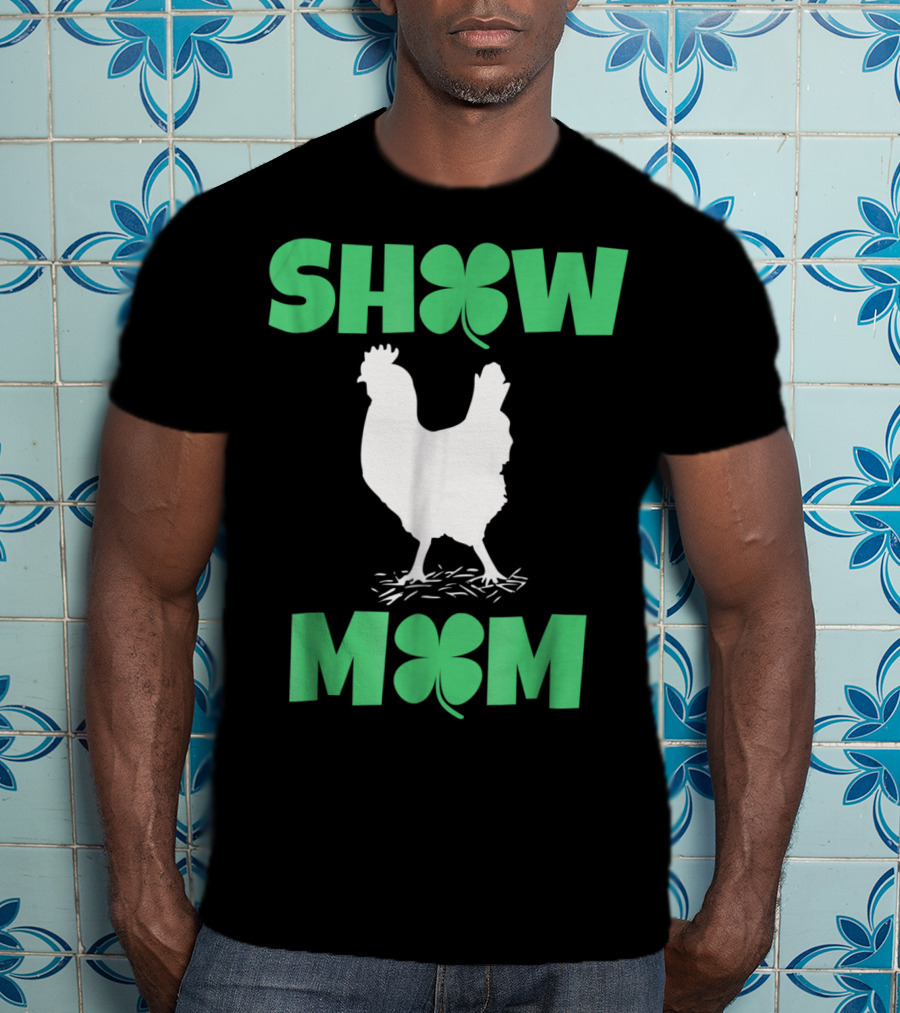 SHOW MOM Chicken Hen Rooster Clover Luck T-Shirt