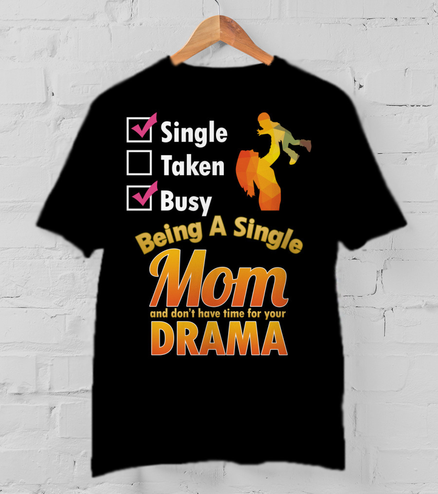 Single Busy Mom Being A Single Mom And Don't Have Time For Your Drama T-Shirt