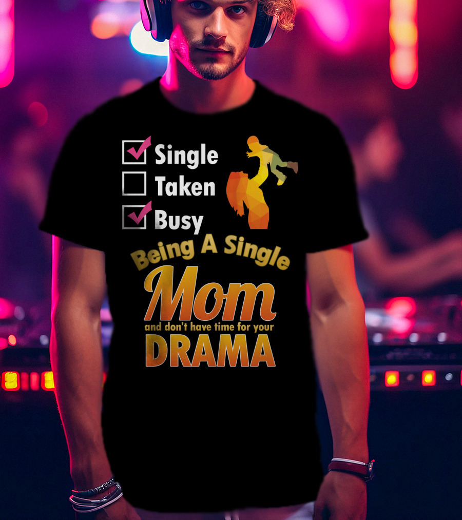 Single Busy Mom Being A Single Mom And Don't Have Time For Your Drama T-Shirt