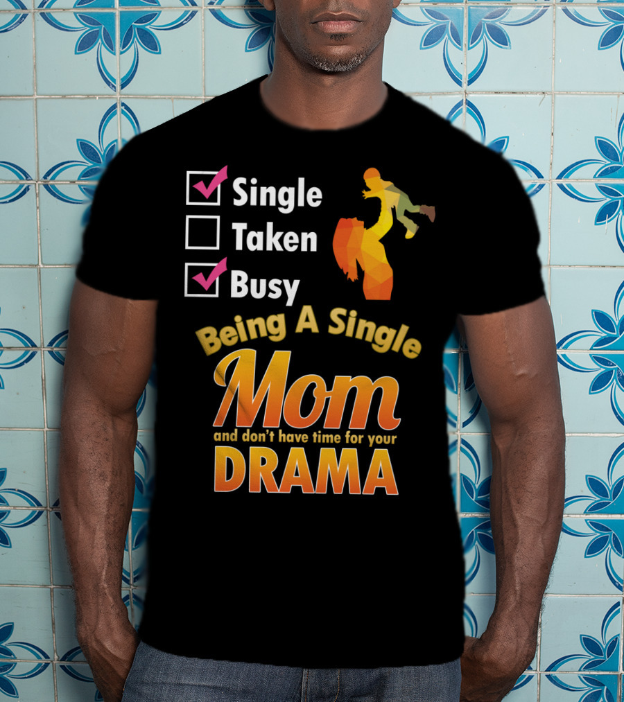 Single Busy Mom Being A Single Mom And Don't Have Time For Your Drama T-Shirt