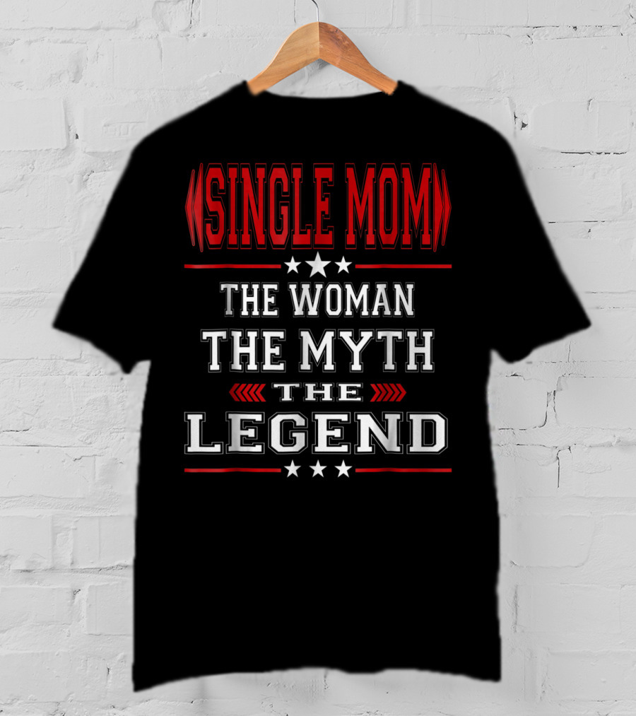SINGLE MOM The Woman The Myth The Legend T-Shirt
