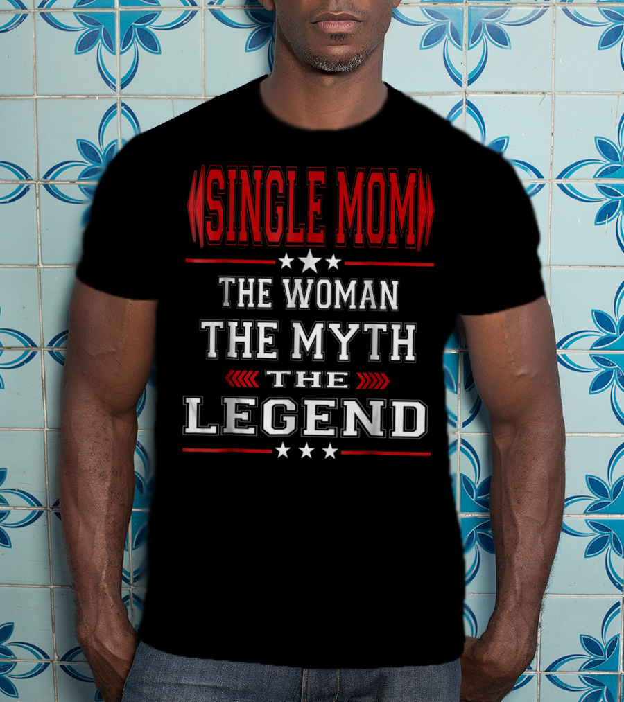 SINGLE MOM The Woman The Myth The Legend T-Shirt