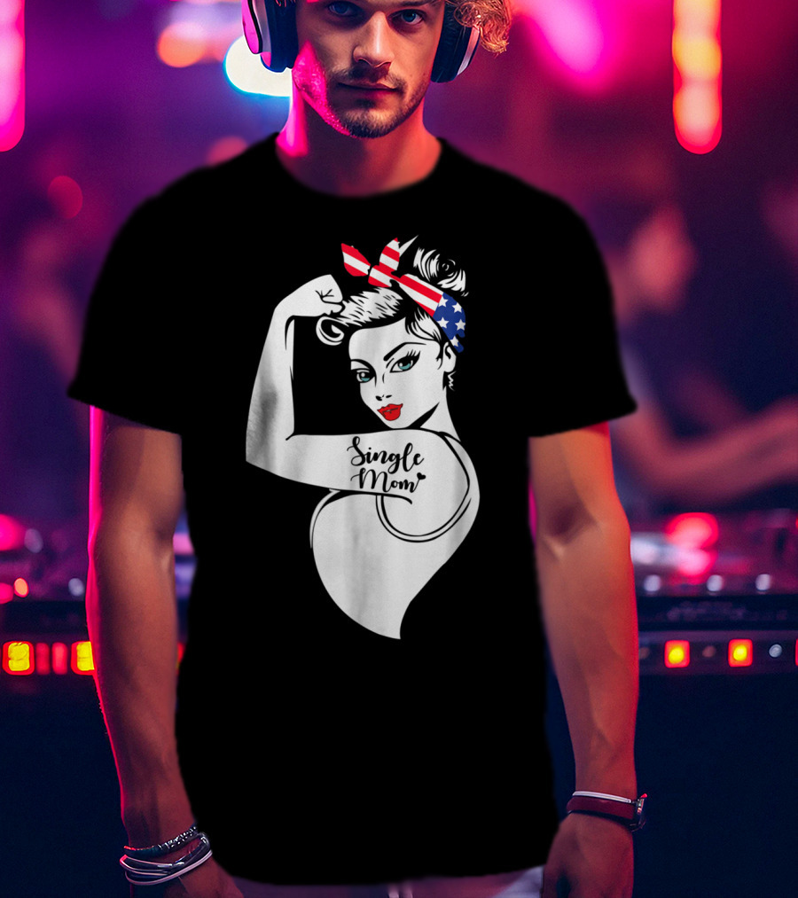 Single Mom Unbreakable Strong Women With Patriotic Rosie The Riveter T-Shirt