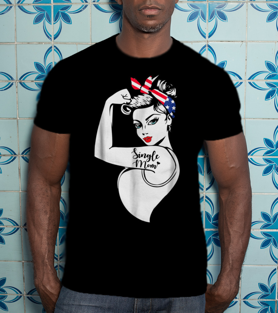 Single Mom Unbreakable Strong Women With Patriotic Rosie The Riveter T-Shirt