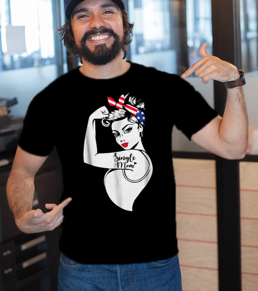 Single Mom Unbreakable Strong Women With Patriotic Rosie The Riveter T-Shirt