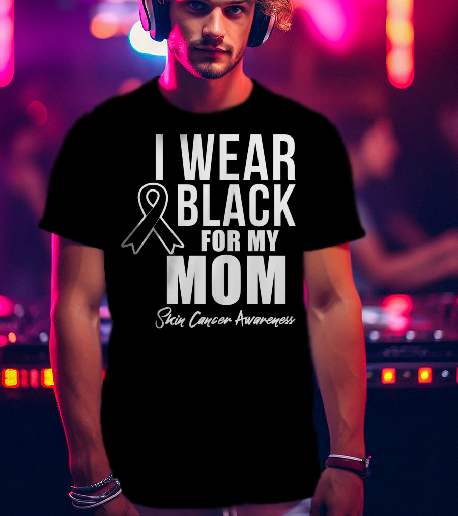 I Wear Black For My Mom Skin Cancer Awareness T-Shirt