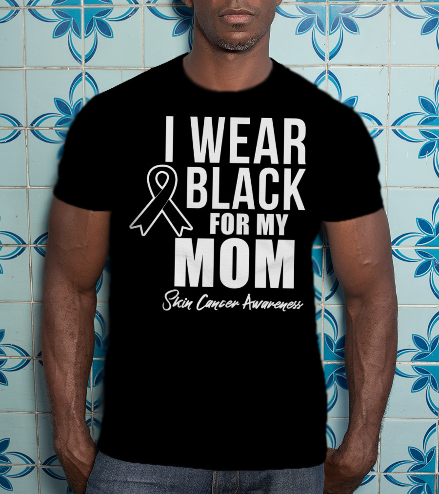 I Wear Black For My Mom Skin Cancer Awareness T-Shirt