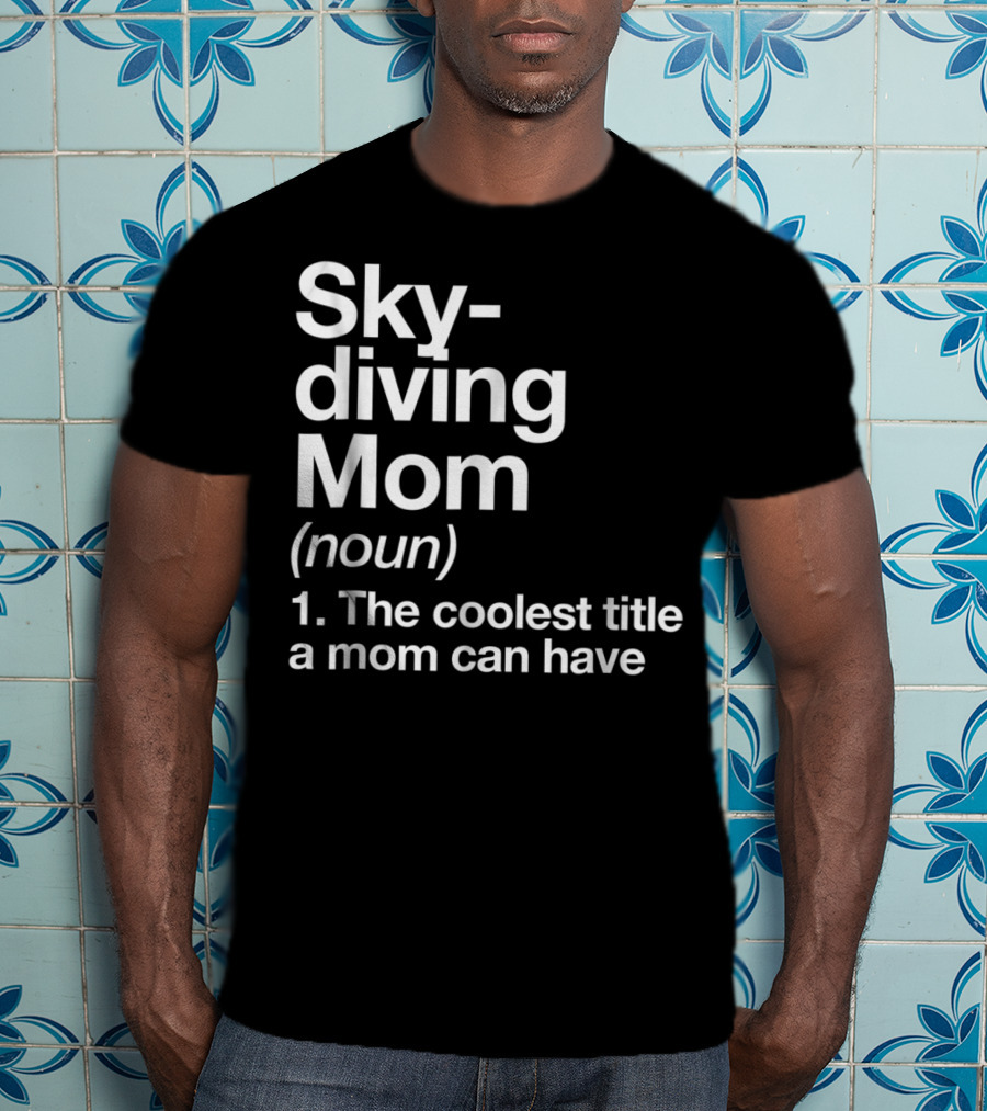 Skydiving Mom Noun Coolest Title A Mom Can Have Definition Funny Sports T-Shirt