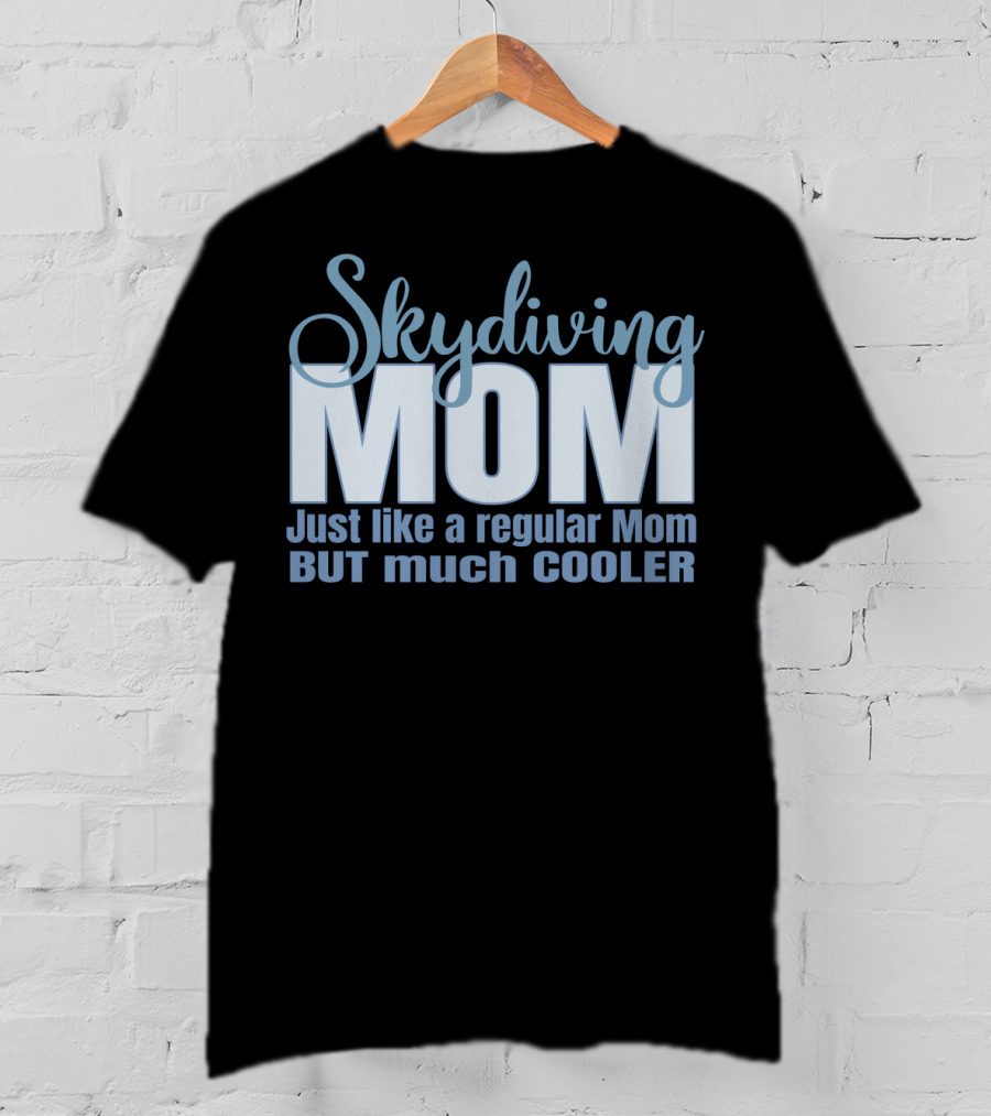 Skydiving Mom Just Like A Regular Mom But Much Cooler T-Shirt