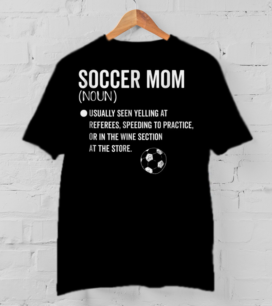 Soccer Mom Noun Yelling At Referees Speeding To Practice Wine Section Store Soccer Ball T-Shirt