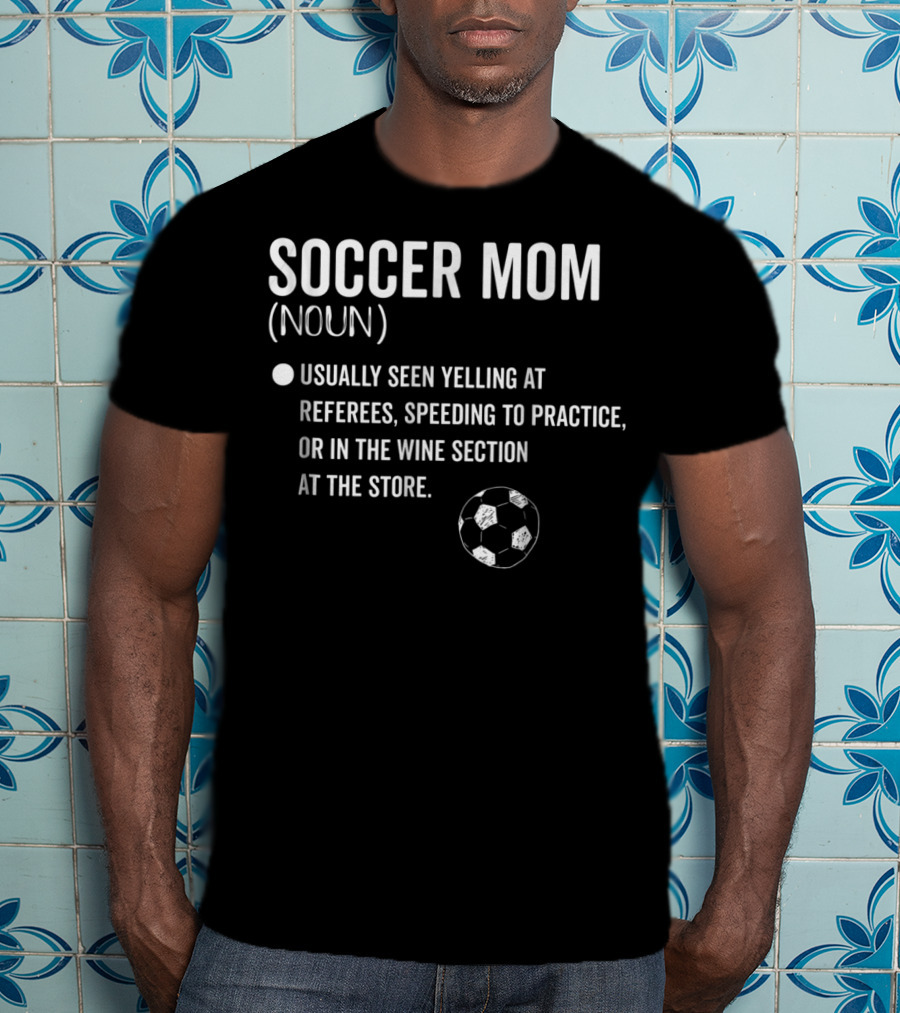 Soccer Mom Noun Yelling At Referees Speeding To Practice Wine Section Store Soccer Ball T-Shirt
