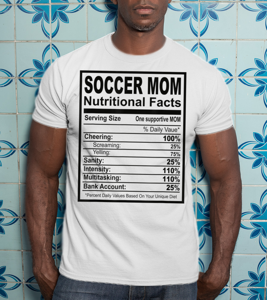 Soccer Mom Nutritional Facts Cheering Screaming Yelling Sanity Intensity Multitasking Bank Account T-Shirt