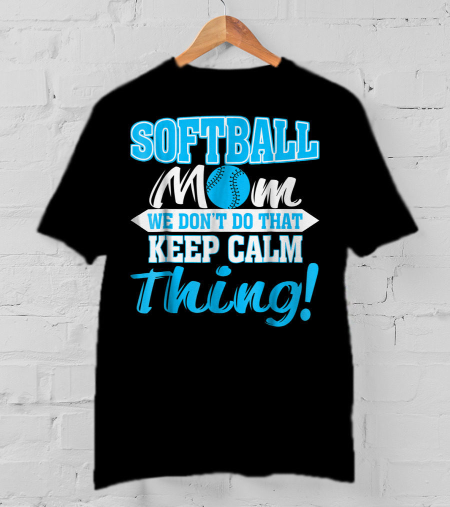 Softball Mom We Don't Do That Keep Calm Thing T-Shirt