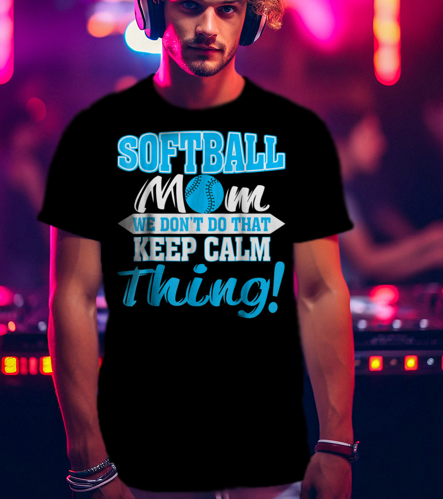 Softball Mom We Don't Do That Keep Calm Thing T-Shirt
