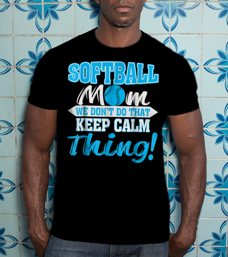 Softball Mom We Don't Do That Keep Calm Thing T-Shirt