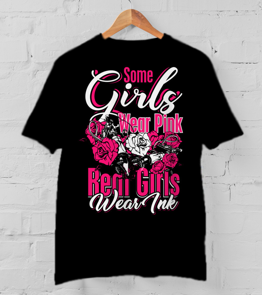 Some Girls Wear Pink Real Girls Wear Ink Roses Tattoo T-Shirt