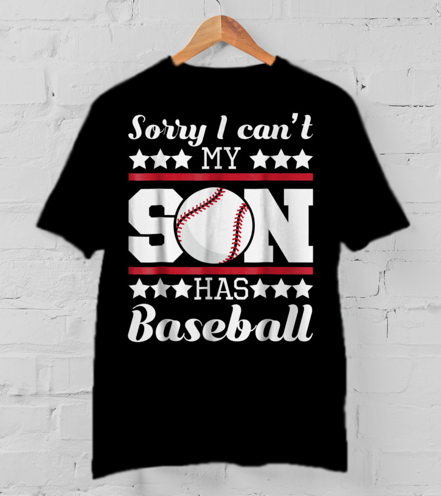 Sorry I Can't My Son Has Baseball Parent Commitment T-Shirt